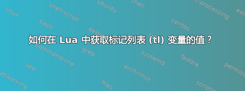 如何在 Lua 中获取标记列表 (tl) 变量的值？