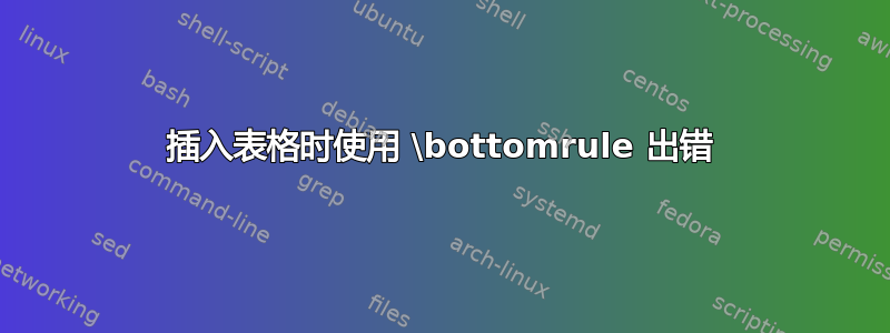 插入表格时使用 \bottomrule 出错