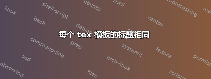 每个 tex 模板的标题相同