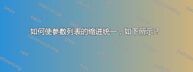 如何使参数列表的缩进统一，如下所示？