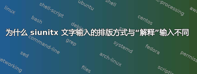 为什么 siunitx 文字输入的排版方式与“解释”输入不同