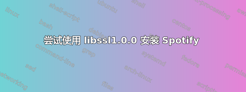 尝试使用 libssl1.0.0 安装 Spotify