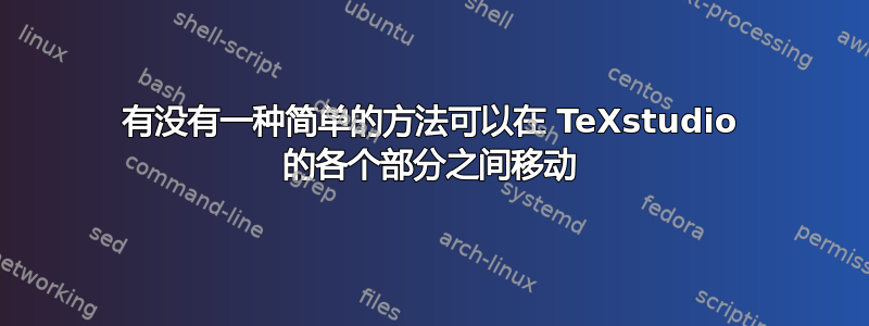 有没有一种简单的方法可以在 TeXstudio 的各个部分之间移动