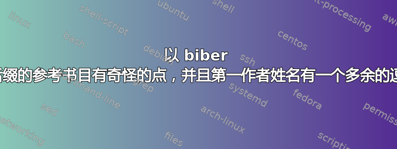 以 biber 为后缀的参考书目有奇怪的点，并且第一作者姓名有一个多余的逗号