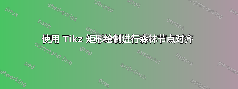 使用 Tikz 矩形绘制进行森林节点对齐