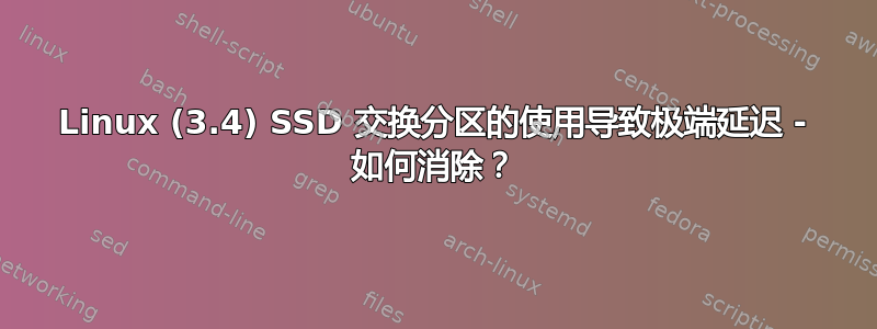 Linux (3.4) SSD 交换分区的使用导致极端延迟 - 如何消除？