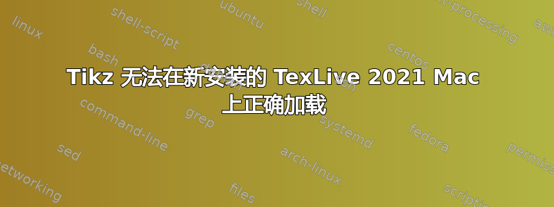 Tikz 无法在新安装的 TexLive 2021 Mac 上正确加载