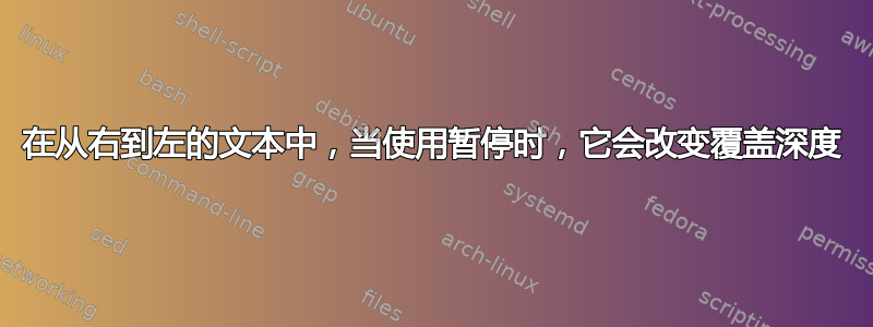 在从右到左的文本中，当使用暂停时，它会改变覆盖深度