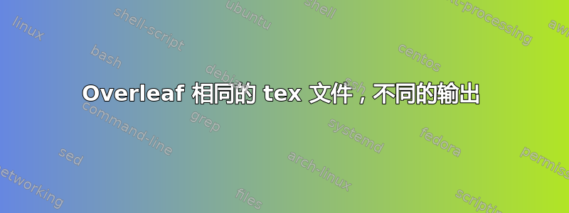 Overleaf 相同的 tex 文件，不同的输出