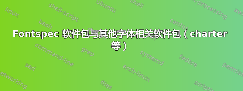 Fontspec 软件包与其他字体相关软件包（charter 等）