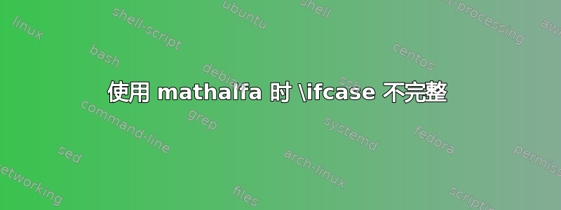 使用 mathalfa 时 \ifcase 不完整