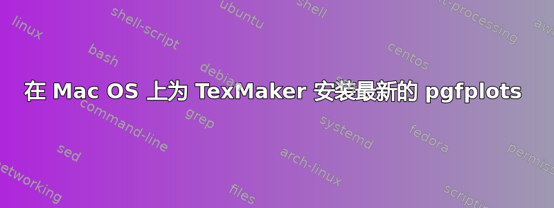 在 Mac OS 上为 TexMaker 安装最新的 pgfplots