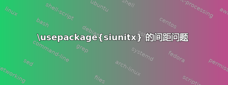 \usepackage{siunitx} 的间距问题