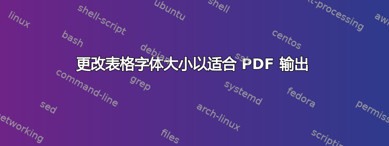 更改表格字体大小以适合 PDF 输出