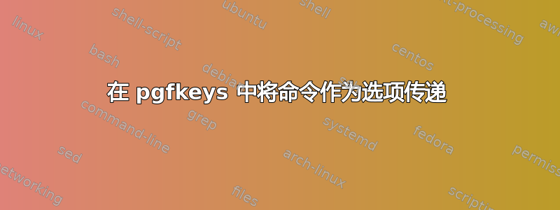 在 pgfkeys 中将命令作为选项传递