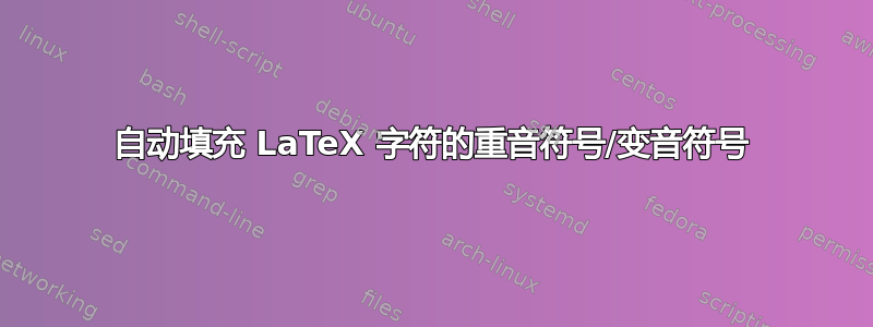 自动填充 LaTeX 字符的重音符号/变音符号