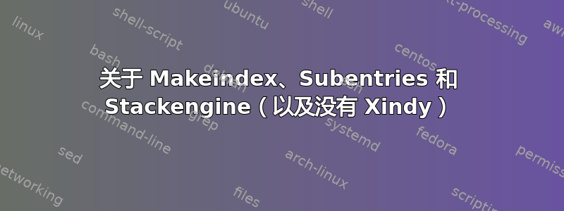 关于 Makeindex、Subentries 和 Stackengine（以及没有 Xindy）