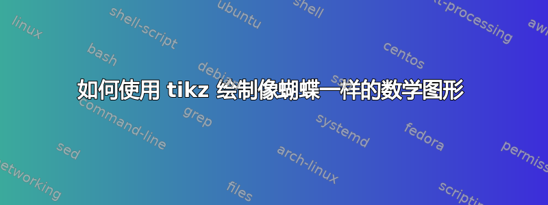 如何使用 tikz 绘制像蝴蝶一样的数学图形