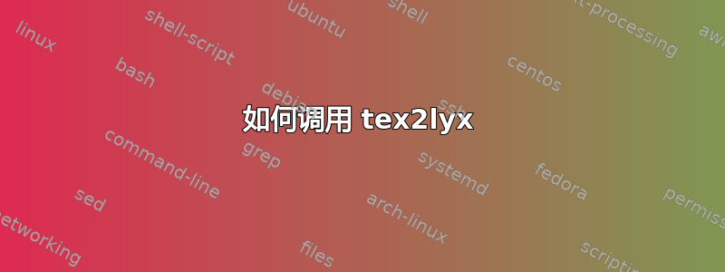 如何调用 tex2lyx