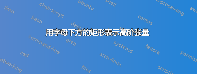 用字母下方的矩形表示高阶张量