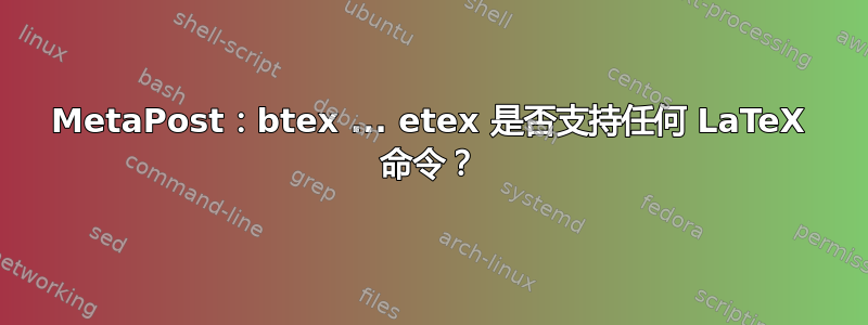 MetaPost：btex ... etex 是否支持任何 LaTeX 命令？