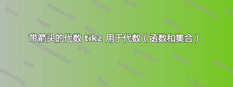 带箭头的代数 tikz 用于代数（函数和集合）