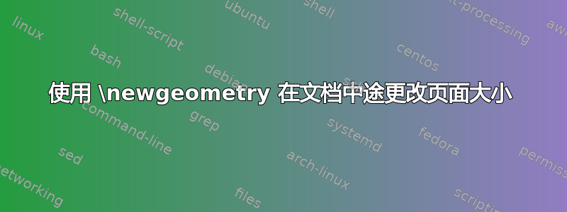 使用 \newgeometry 在文档中途更改页面大小