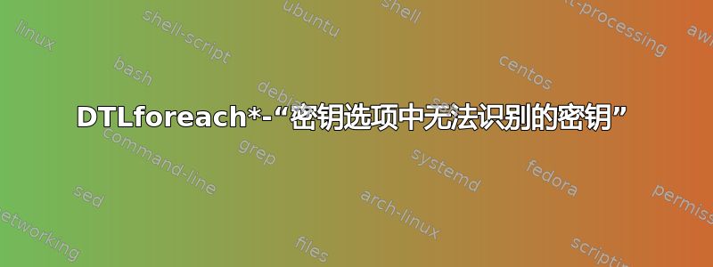 DTLforeach*-“密钥选项中无法识别的密钥”