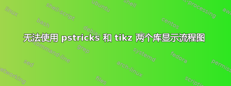 无法使用 pstricks 和 tikz 两个库显示流程图