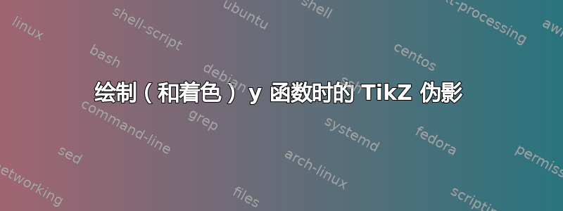 绘制（和着色） y 函数时的 TikZ 伪影