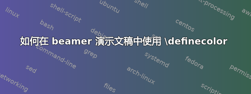 如何在 beamer 演示文稿中使用 \definecolor