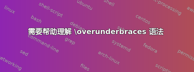 需要帮助理解 \overunderbraces 语法