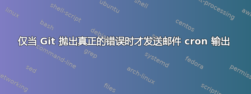 仅当 Git 抛出真正的错误时才发送邮件 cron 输出