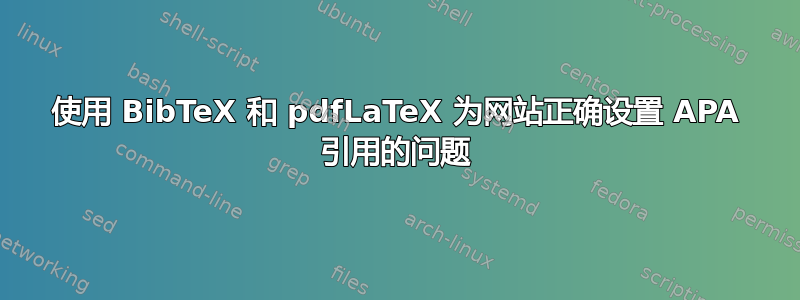 使用 BibTeX 和 pdfLaTeX 为网站正确设置 APA 引用的问题