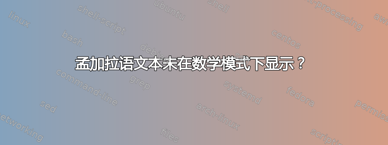 孟加拉语文本未在数学模式下显示？