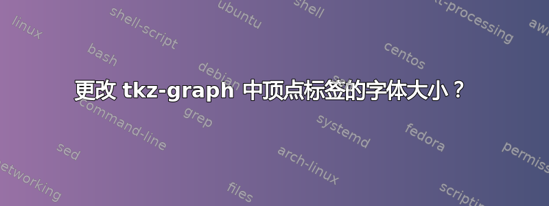 更改 tkz-graph 中顶点标签的字体大小？