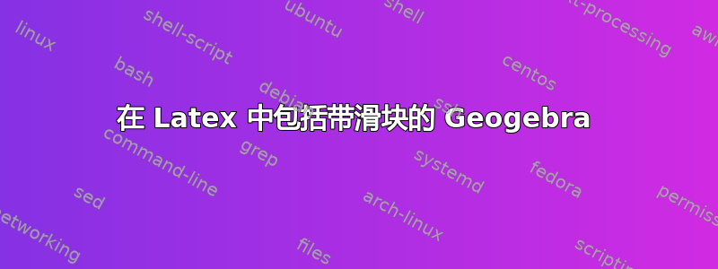 在 Latex 中包括带滑块的 Geogebra