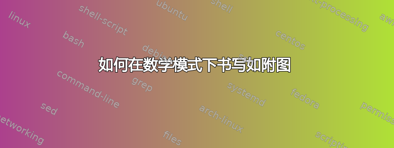 如何在数学模式下书写如附图