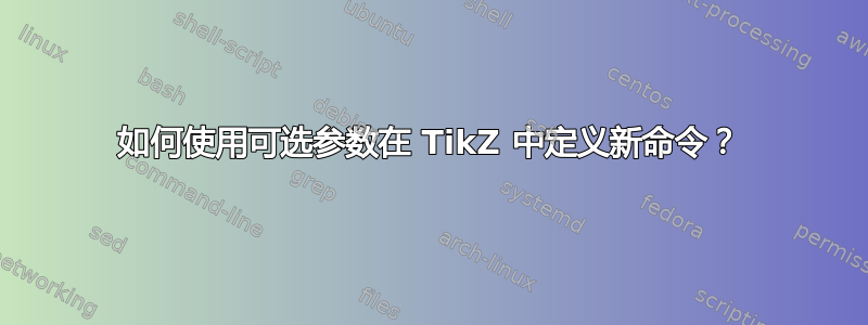 如何使用可选参数在 TikZ 中定义新命令？