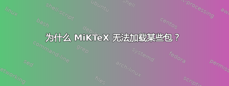 为什么 MiKTeX 无法加载某些包？