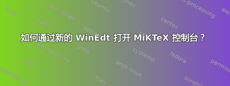 如何通过新的 WinEdt 打开 MiKTeX 控制台？