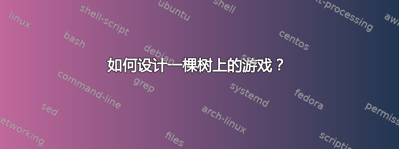 如何设计一棵树上的游戏？