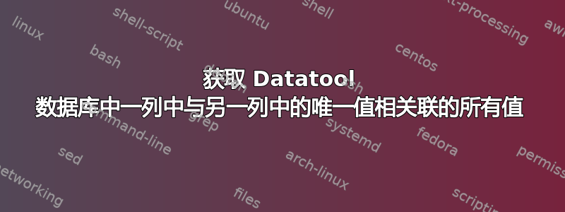 获取 Datatool 数据库中一列中与另一列中的唯一值相关联的所有值