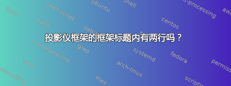 投影仪框架的框架标题内有两行吗？