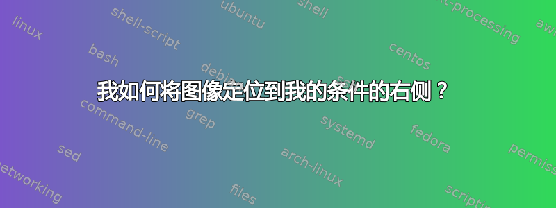 我如何将图像定位到我的条件的右侧？