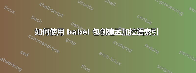 如何使用 babel 包创建孟加拉语索引