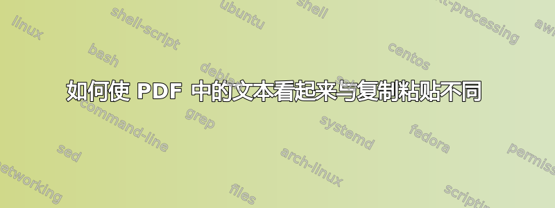 如何使 PDF 中的文本看起来与复制粘贴不同