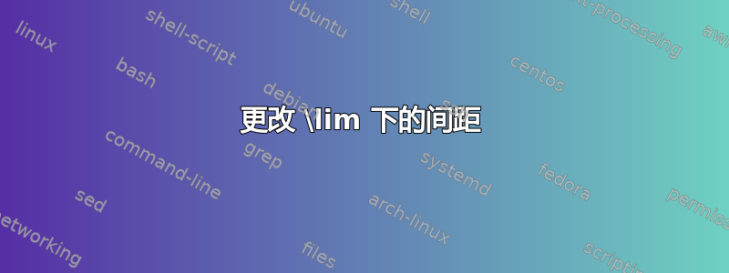 更改 \lim 下的间距