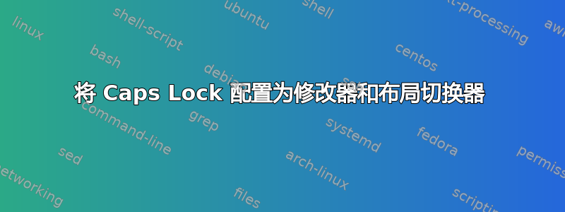 将 Caps Lock 配置为修改器和布局切换器