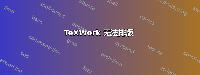 TeXWork 无法排版